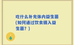 吃什么补充体内益生菌(如何通过饮食摄入益生菌？)