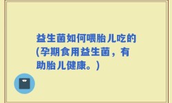 益生菌如何喂胎儿吃的(孕期食用益生菌，有助胎儿健康。)