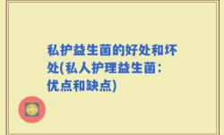 私护益生菌的好处和坏处(私人护理益生菌：优点和缺点)