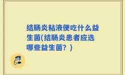 结肠炎粘液便吃什么益生菌(结肠炎患者应选哪些益生菌？)