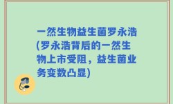 一然生物益生菌罗永浩(罗永浩背后的一然生物上市受阻，益生菌业务变数凸显)