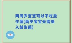 两周岁宝宝可以不吃益生菌(两岁宝宝无需摄入益生菌)