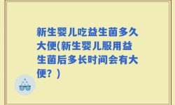 新生婴儿吃益生菌多久大便(新生婴儿服用益生菌后多长时间会有大便？)
