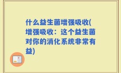 什么益生菌增强吸收(增强吸收：这个益生菌对你的消化系统非常有益)