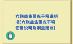 六联益生菌冻干粉说明书(六联益生菌冻干粉使用说明及剂量建议)