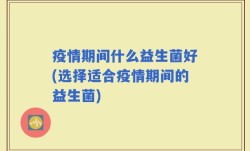疫情期间什么益生菌好(选择适合疫情期间的益生菌)