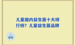儿童国内益生菌十大排行榜？儿童益生菌品牌