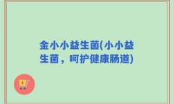金小小益生菌(小小益生菌，呵护健康肠道)