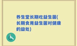 养生堂长期吃益生菌(长期食用益生菌对健康的益处)