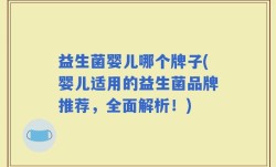 益生菌婴儿哪个牌子(婴儿适用的益生菌品牌推荐，全面解析！)