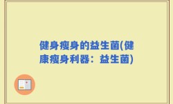 健身瘦身的益生菌(健康瘦身利器：益生菌)