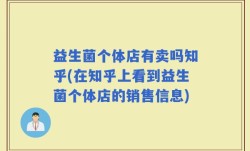 益生菌个体店有卖吗知乎(在知乎上看到益生菌个体店的销售信息)