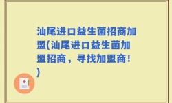 汕尾进口益生菌招商加盟(汕尾进口益生菌加盟招商，寻找加盟商！)