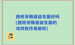 西班牙肠道益生菌好吗(西班牙肠道益生菌的功效和作用解析)