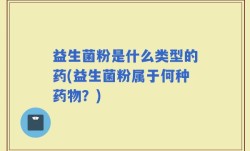 益生菌粉是什么类型的药(益生菌粉属于何种药物？)