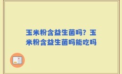 玉米粉含益生菌吗？玉米粉含益生菌吗能吃吗