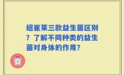 纽崔莱三款益生菌区别？了解不同种类的益生菌对身体的作用？