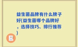 益生菌品牌有什么牌子好(益生菌哪个品牌好，选择技巧、排行推荐)