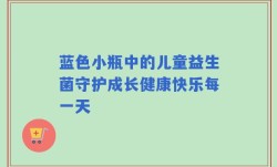 蓝色小瓶中的儿童益生菌守护成长健康快乐每一天