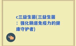 c三益生菌(三益生菌：强化肠道免疫力的健康守护者)
