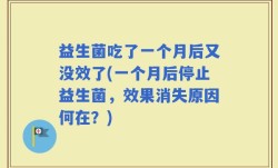 益生菌吃了一个月后又没效了(一个月后停止益生菌，效果消失原因何在？)