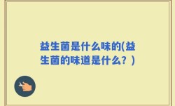 益生菌是什么味的(益生菌的味道是什么？)
