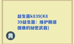 益生菌k839(K839益生菌：维护肠道健康的秘密武器)