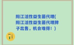 阳江活性益生菌代理(阳江活性益生菌代理牌子出售，机会难得！)
