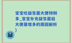 宝宝吃益生菌大便特别多_宝宝补充益生菌后大便量增多的原因解析)