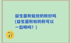 益生菌粉能放奶粉好吗(益生菌粉和奶粉可以一起喝吗？)