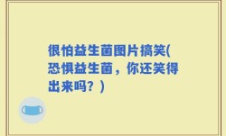 很怕益生菌图片搞笑(恐惧益生菌，你还笑得出来吗？)