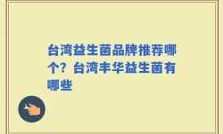 台湾益生菌品牌推荐哪个？台湾丰华益生菌有哪些