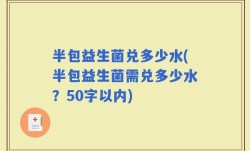 半包益生菌兑多少水(半包益生菌需兑多少水？)