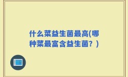 什么菜益生菌最高(哪种菜最富含益生菌？)