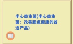 半心益生菌(半心益生菌：改善肠道健康的首选产品)