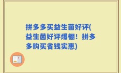 拼多多买益生菌好评(益生菌好评爆棚！拼多多购买省钱实惠)