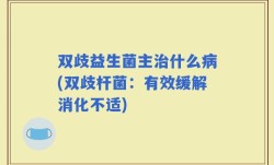 双歧益生菌主治什么病(双歧杆菌：有效缓解消化不适)