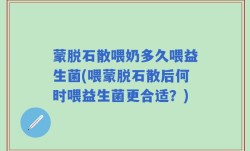 蒙脱石散喂奶多久喂益生菌(喂蒙脱石散后何时喂益生菌更合适？)