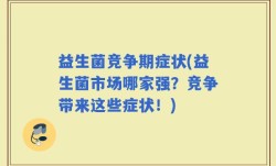 益生菌竞争期症状(益生菌市场哪家强？竞争带来这些症状！)