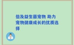 倍及益生菌宠物 助力宠物健康成长的优质选择
