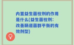 内置益生菌栓剂的作用是什么(益生菌栓剂：改善肠道菌群平衡的有效剂型)
