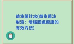 益生菌针水(益生菌注射液：增强肠道健康的有效方法)