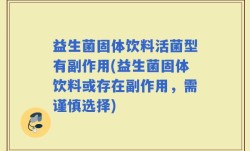 益生菌固体饮料活菌型有副作用(益生菌固体饮料或存在副作用，需谨慎选择)