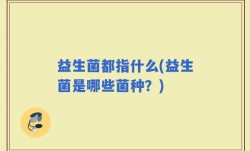 益生菌都指什么(益生菌是哪些菌种？)