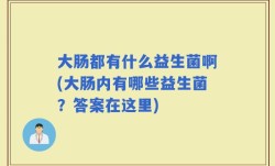大肠都有什么益生菌啊(大肠内有哪些益生菌？答案在这里)