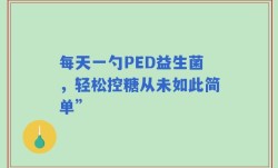 每天一勺PED益生菌，轻松控糖从未如此简单”