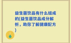 益生菌饮品有什么组成的(益生菌饮品成分解析，助你了解健康配方)