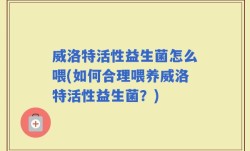 威洛特活性益生菌怎么喂(如何合理喂养威洛特活性益生菌？)