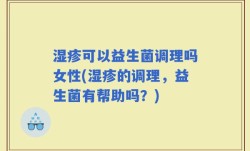 湿疹可以益生菌调理吗女性(湿疹的调理，益生菌有帮助吗？)