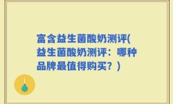 富含益生菌酸奶测评(益生菌酸奶测评：哪种品牌最值得购买？)